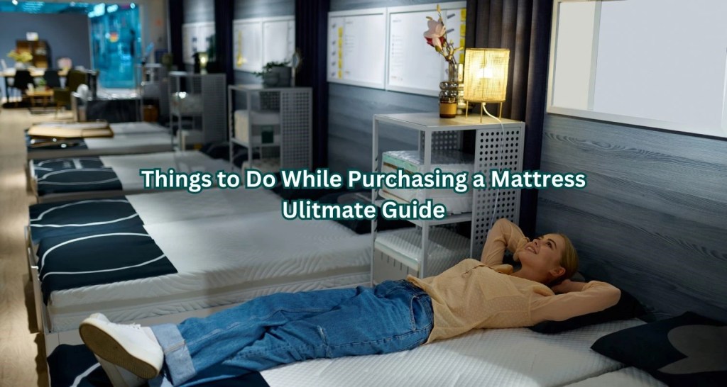 Things to Do While Purchasing a Mattress - Ulitmate Guide