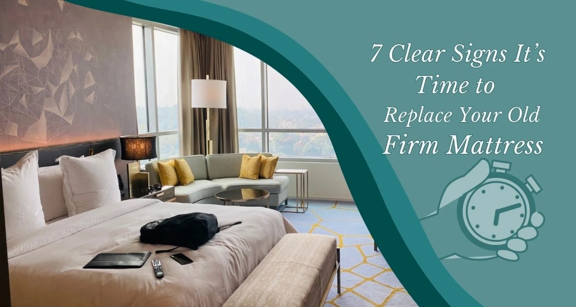 7 Signs It's Time to Say Goodbye to Your Old Firm Mattress