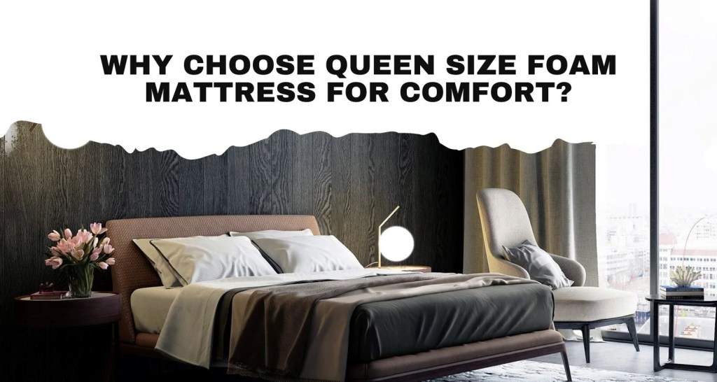 Why Choose Queen Size Foam Mattress for Comfort?