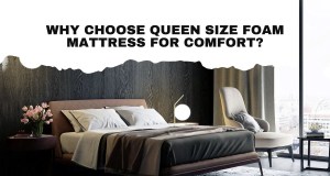 Why Choose Queen Size Foam Mattress for Comfort?