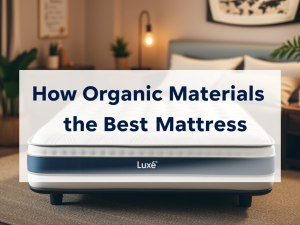 How Organic Materials Make the Best Luxury Mattress Even Better?