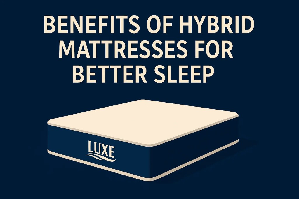 Benefits of Hybrid Mattresses for Better Sleep
