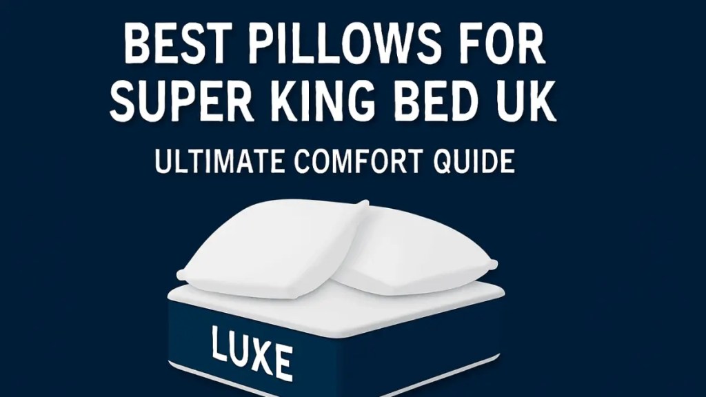 Best Pillows For Super King Bed UK Ultimate Comfort Guide