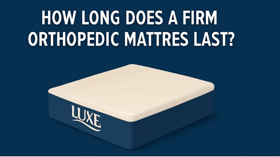 How Long Does a Firm Orthopedic Mattress Last? Firm Orthopedic Mattress Lifespan Explained