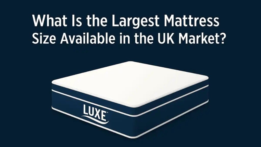 What Is the Largest Mattress Size Available in the UK Market?